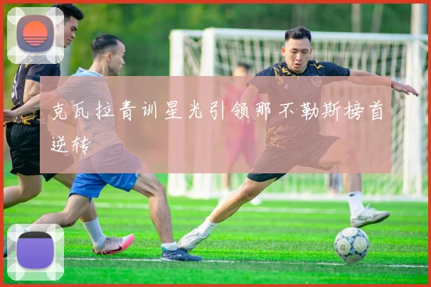 克瓦拉青训星光引领那不勒斯榜首逆转