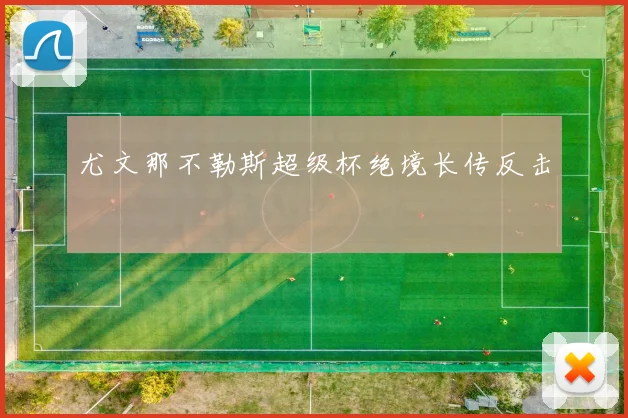尤文那不勒斯超级杯绝境长传反击