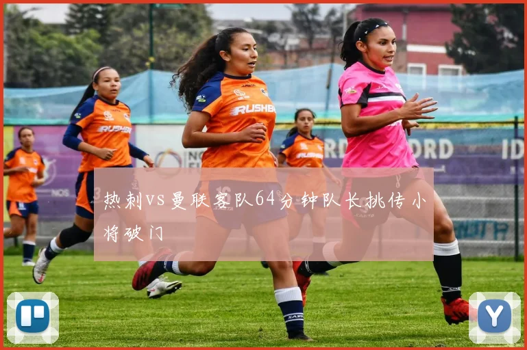 热刺vs曼联客队64分钟队长挑传小将破门