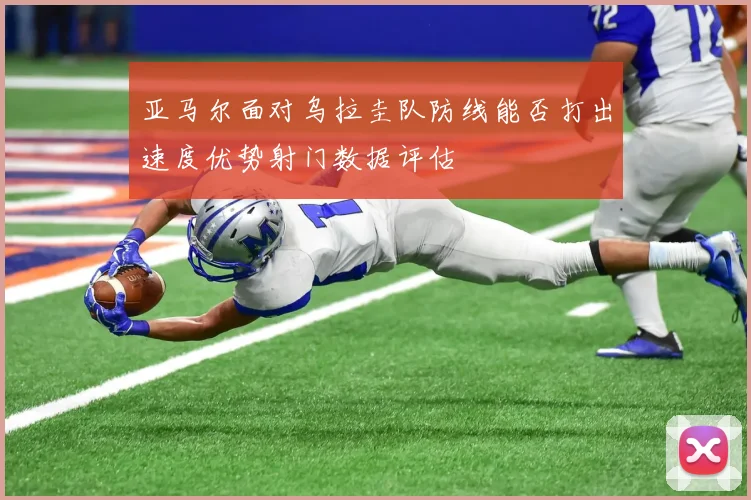亚马尔面对乌拉圭队防线能否打出速度优势射门数据评估