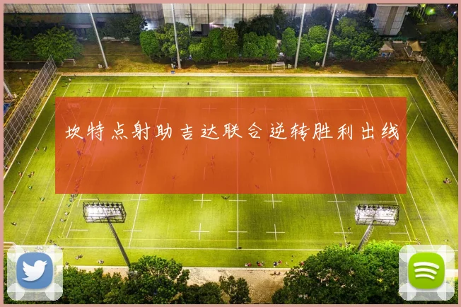 坎特点射助吉达联合逆转胜利出线