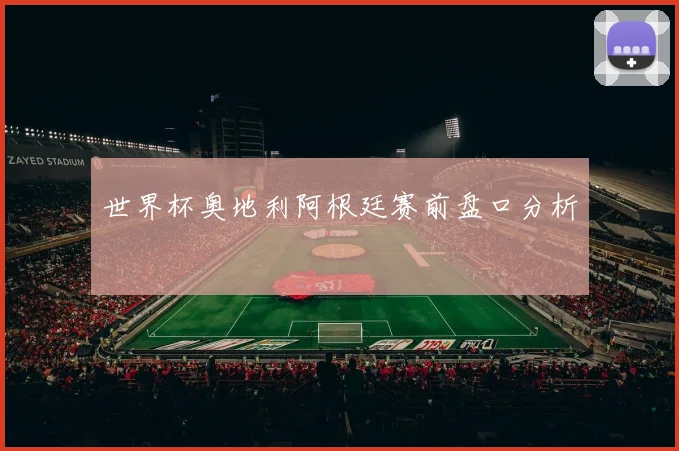 世界杯奥地利阿根廷赛前盘口分析