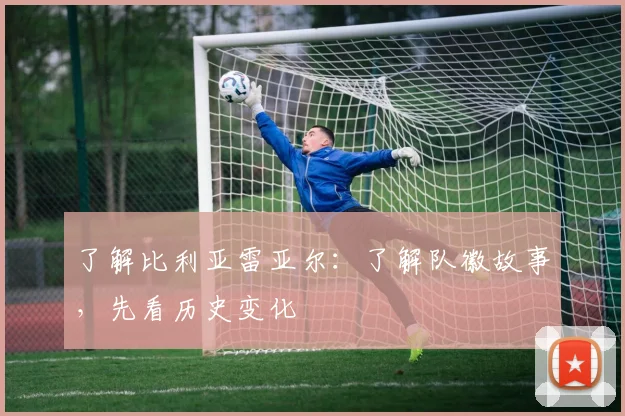 了解比利亚雷亚尔：了解队徽故事，先看历史变化
