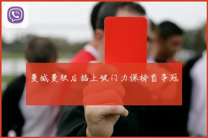 曼城曼联后插上破门力保榜首争冠