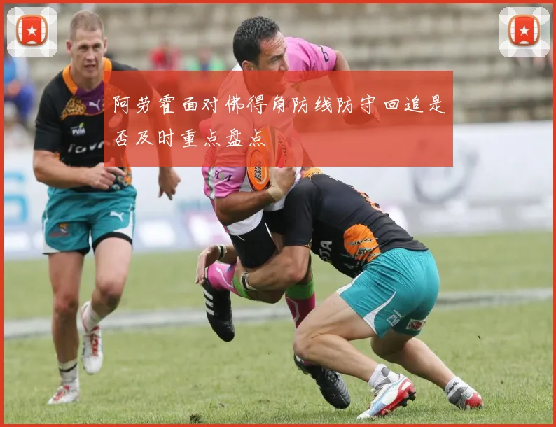 阿劳霍面对佛得角防线防守回追是否及时重点盘点