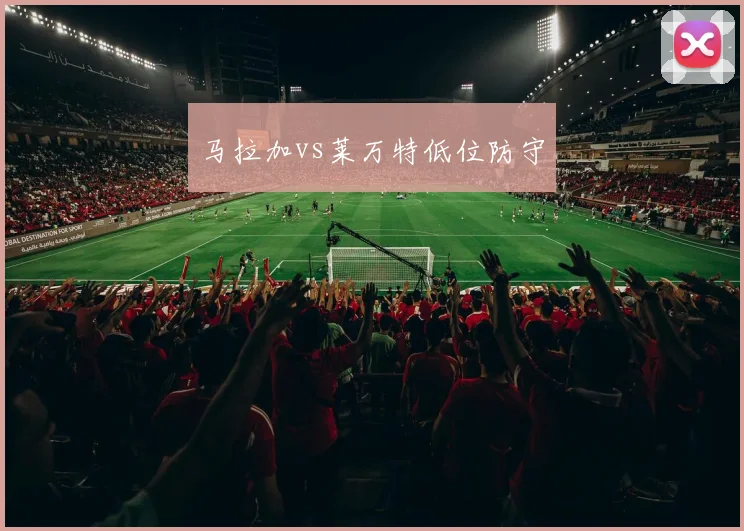 马拉加vs莱万特低位防守